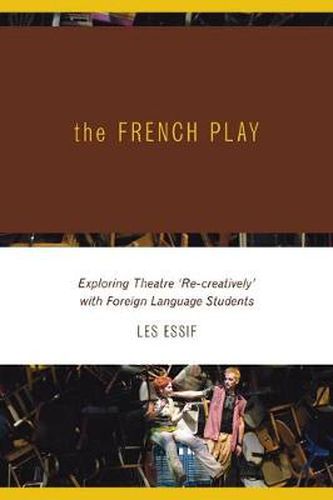 Cover image for The French Play: Exploring Theatre 'Re-creatively' with Foreign Language Students