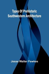 Cover image for Types of prehistoric Southwestern architecture