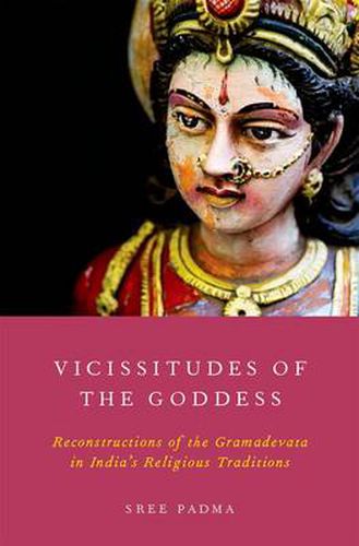 Cover image for Vicissitudes of the Goddess: Reconstructions of the Gramadevata in India's Religious Traditions