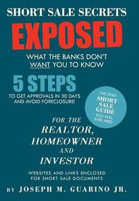 Cover image for Short Sale Secrets Exposed: What the Banks Don't Want You to Know