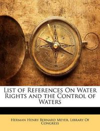 Cover image for List of References on Water Rights and the Control of Waters