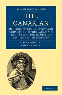 Cover image for The Canarian: Or, Book of the Conquest and Conversion of the Canarians in the year 1402, by Messire Jean de Bethencourt, Kt