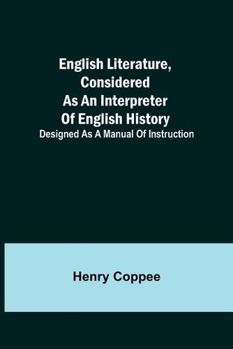 Cover image for English Literature, Considered as an Interpreter of English History; Designed as a Manual of Instruction