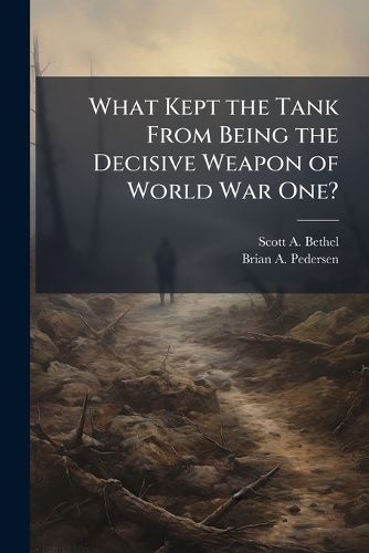 Cover image for What Kept the Tank From Being the Decisive Weapon of World War One?