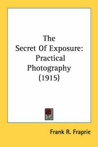 Cover image for The Secret of Exposure: Practical Photography (1915)