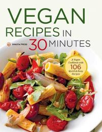 Cover image for Vegan Recipes in 30 Minutes: A Vegan Cookbook with 106 Quick & Easy Recipes