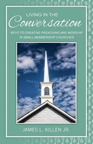 Cover image for Living in the Conversation: Keys to Creative Preaching and Worship in Small Membership Churches