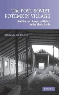 Cover image for The Post-Soviet Potemkin Village: Politics and Property Rights in the Black Earth