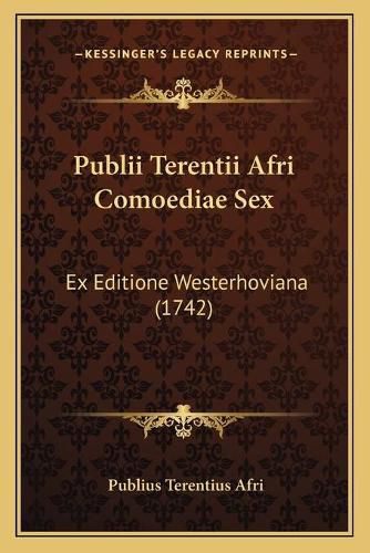 Publii Terentii Afri Comoediae Sex: Ex Editione Westerhoviana (1742)