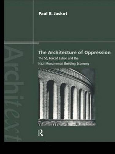 The Architecture of Oppression: The SS, Forced Labor and the Nazi Monumental Building Economy