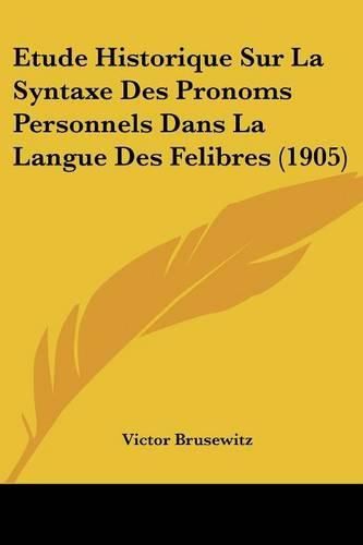 Cover image for Etude Historique Sur La Syntaxe Des Pronoms Personnels Dans La Langue Des Felibres (1905)