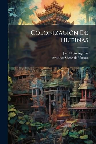 Cover image for Colonizaci N de Filipinas: Estudios PR Cticos Acerca de La Colonizaci N Con Elementos Peninsulares, de Nuestras Posesiones Oce Nicas...