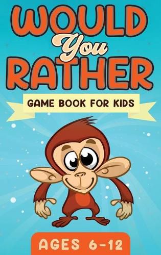 Would You Rather Game Book For Kids Ages 6-12: The Book of Silly Scenarios, Challenging Choices, and Hilarious Situations the Whole Family Will Love (Game Book Gift Ideas)