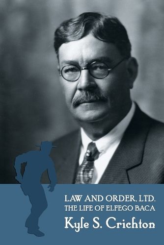 Cover image for Law and Order, Ltd.: The Rousing Life of Elfego Baca of New Mexico