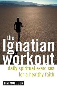 Cover image for The Ignatian Workout: Daily Spiritual Exercises for a Healthy Faith