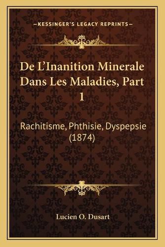 Cover image for de L'Inanition Minerale Dans Les Maladies, Part 1: Rachitisme, Phthisie, Dyspepsie (1874)