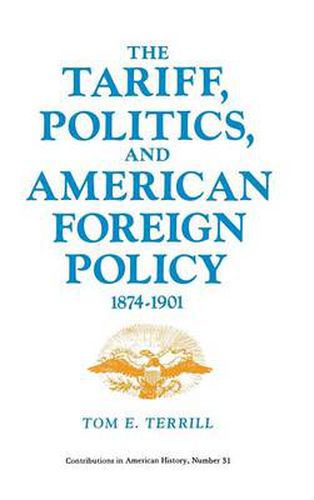 Cover image for The Tariff, Politics, and American Foreign Policy, 1874-1901.