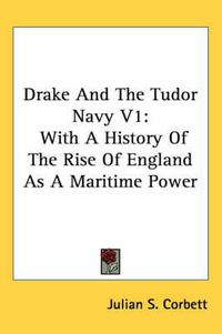 Cover image for Drake and the Tudor Navy V1: With a History of the Rise of England as a Maritime Power