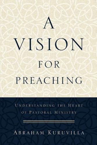 A Vision for Preaching - Understanding the Heart of Pastoral Ministry