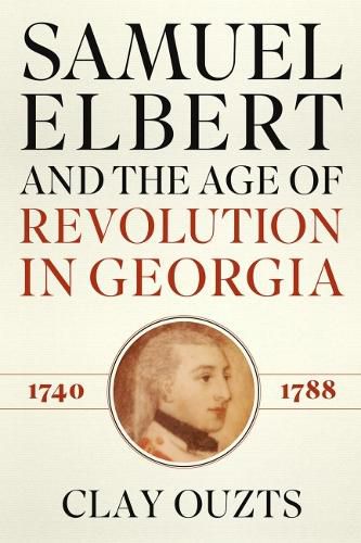 Cover image for Samuel Elbert and the Age of Revolution in Georgia, 1740-1788