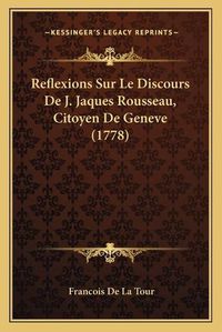 Cover image for Reflexions Sur Le Discours de J. Jaques Rousseau, Citoyen Dereflexions Sur Le Discours de J. Jaques Rousseau, Citoyen de Geneve (1778) Geneve (1778)