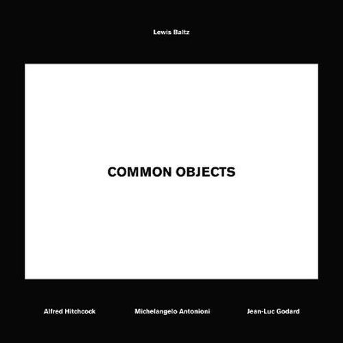 Lewis Baltz: Common Objects: Alfred Hitchcock, Michelangelo Antonioni, Jean-Luc Godard