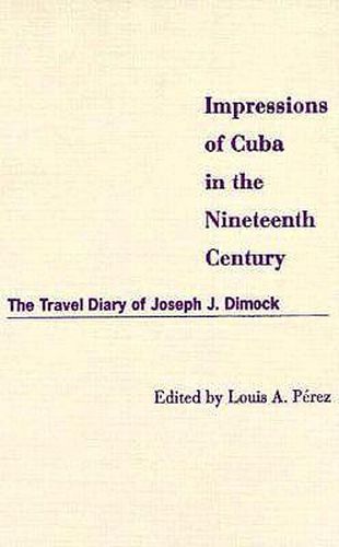 Cover image for Impressions of Cuba in the Nineteenth Century: The Travel Diary of Joseph J. Dimock