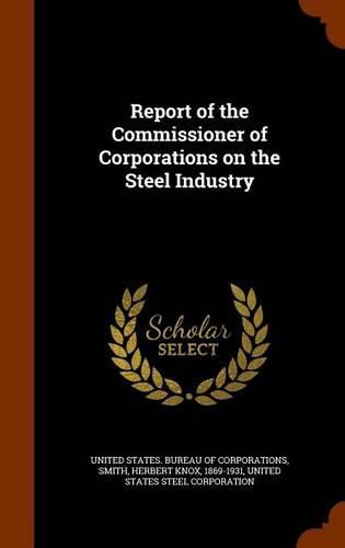 Cover image for Report of the Commissioner of Corporations on the Steel Industry