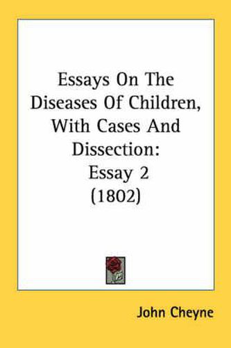 Essays on the Diseases of Children, with Cases and Dissection: Essay 2 (1802)