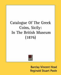 Cover image for Catalogue of the Greek Coins, Sicily: In the British Museum (1876)