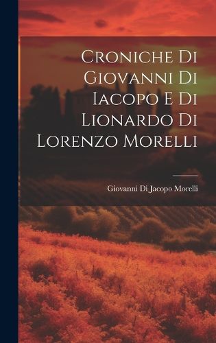 Croniche Di Giovanni Di Iacopo E Di Lionardo Di Lorenzo Morelli