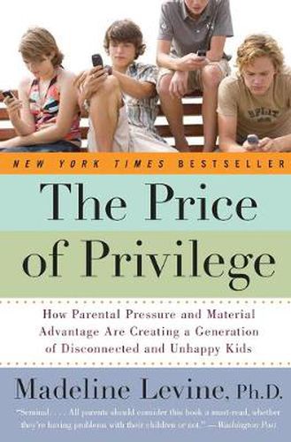 Cover image for The Price of Privilege: How Parental Pressure and Material Advantage Are Creating a Generation of Disconnected and Unhappy Kids