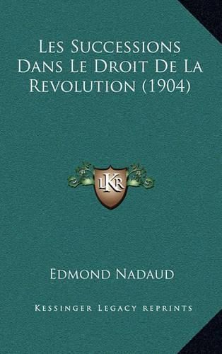 Les Successions Dans Le Droit de La Revolution (1904)