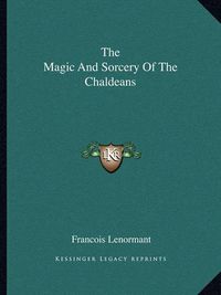 Cover image for The Magic and Sorcery of the Chaldeans