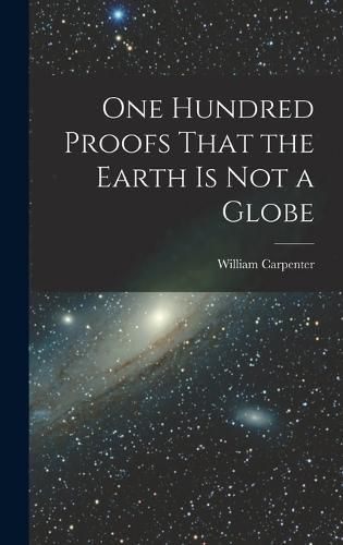 Cover image for One Hundred Proofs That the Earth is Not a Globe