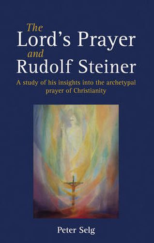 Cover image for The Lord's Prayer and Rudolf Steiner: A study of his insights into the archetypal prayer of Christianity