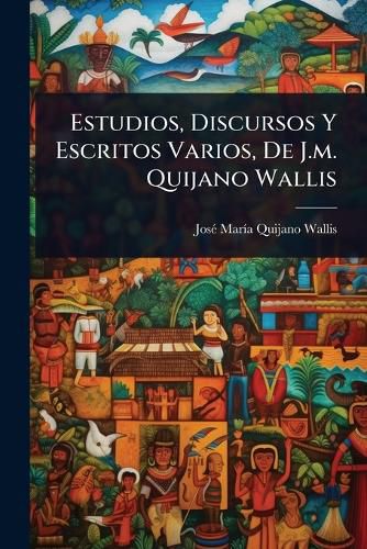 Cover image for Estudios, Discursos Y Escritos Varios, De J.m. Quijano Wallis