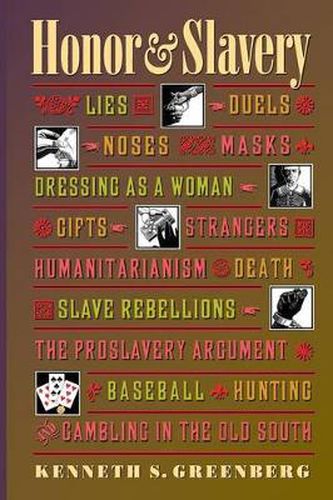 Honor and Slavery: Lies, Duels, Noses, Masks, Dressing as a Woman, Gifts, Strangers, Humanitarianism, Death, Slave Rebellions, the Proslavery Argument, Baseball, Hunting and Gambling in the Old South