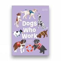 Cover image for Dogs Who Work: The Canines We Cannot Live Without