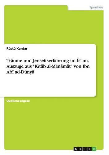 Traume und Jenseitserfahrung im Islam. Auszuge aus Kit&#257;b al-Man&#257;m&#257;t von Ibn Ab&#299; ad-Duny&#257;