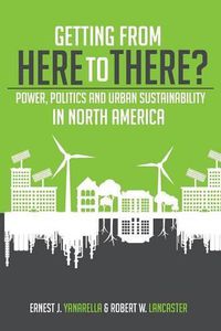 Cover image for Getting from Here to There? Power, Politics and Urban Sustainability in North America