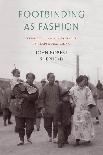 Cover image for Footbinding as Fashion: Ethnicity, Labor, and Status in Traditional China