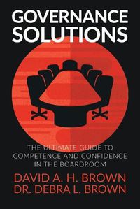 Cover image for Governance Solutions: The Ultimate Guide to Competence and Confidence in the Boardroom