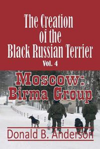 Cover image for The Creation of the Black Russian Terrier: Moscow: Birma Group