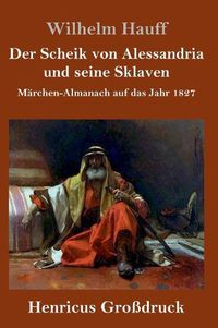 Cover image for Der Scheik von Alessandria und seine Sklaven (Grossdruck): Marchen-Almanach auf das Jahr 1827