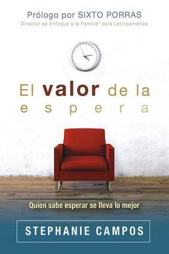 Cover image for El Valor de la Espera: Quien Sabe Esperar Se Lleva Lo Mejor