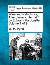 Cover image for Wine and Walnuts, Or, After Dinner Chit-Chat / By Ephraim Hardcastle. Volume 1 of 2