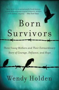 Cover image for Born Survivors: Three Young Mothers and Their Extraordinary Story of Courage, Defiance, and Hope