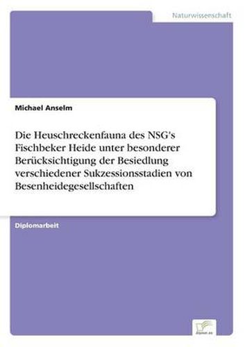 Cover image for Die Heuschreckenfauna des NSG's Fischbeker Heide unter besonderer Berucksichtigung der Besiedlung verschiedener Sukzessionsstadien von Besenheidegesellschaften