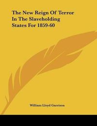 Cover image for The New Reign of Terror in the Slaveholding States for 1859-60